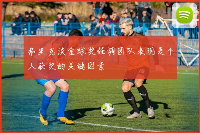 弗里克谈金球奖强调团队表现是个人获奖的关键因素